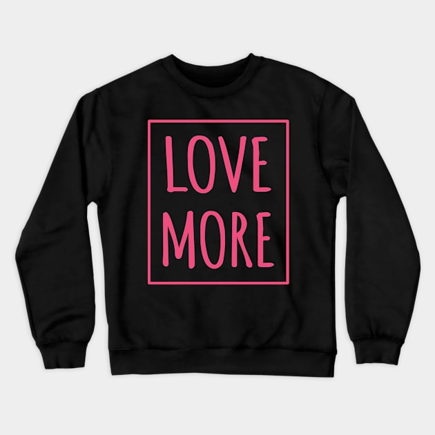 Love more Crewneck Sweatshirt by Love Life Random